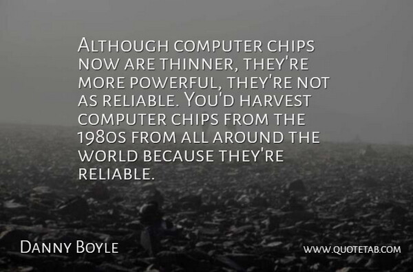 Danny Boyle Quote About Powerful, World, Computer: Although Computer Chips Now Are...
