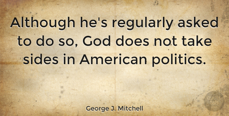 George J. Mitchell Quote About Although, Asked, God, Politics, Regularly: Although Hes Regularly Asked To...