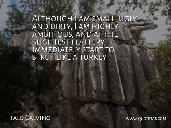 Italo Calvino Quote About Although, Highly, Slightest, Strut: Although I Am Small Ugly...
