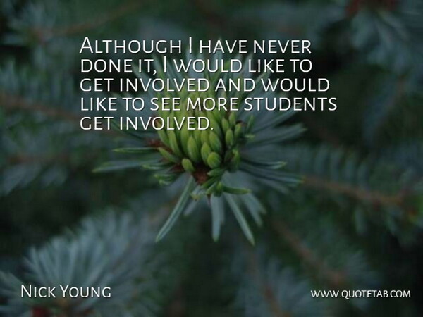 Nick Young Quote About Although, Involved, Students: Although I Have Never Done...