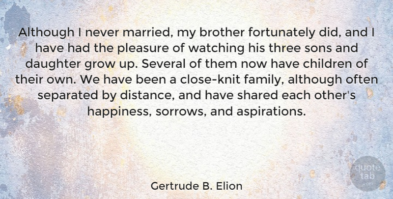 Gertrude B. Elion Quote About Although, Brother, Children, Family, Grow: Although I Never Married My...