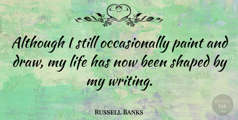 Russell Banks Quote About Writing, Paint, Draws: Although I Still Occasionally Paint...