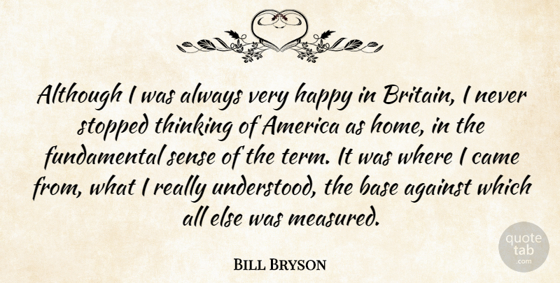 Bill Bryson Quote About Against, Although, America, Base, Came: Although I Was Always Very...