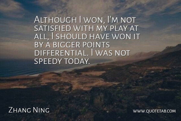 Zhang Ning Quote About Although, Bigger, Points, Satisfied, Won: Although I Won Im Not...