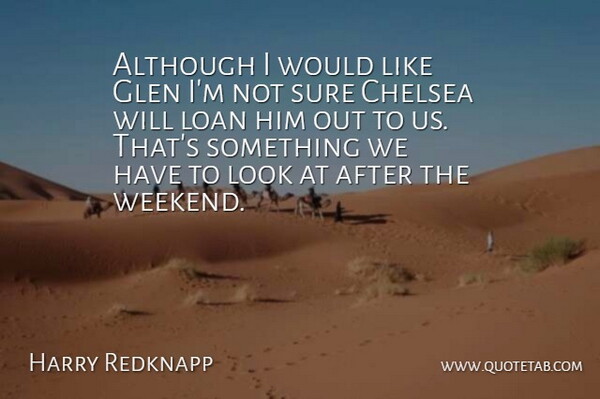 Harry Redknapp Quote About Although, Chelsea, Loan, Sure: Although I Would Like Glen...
