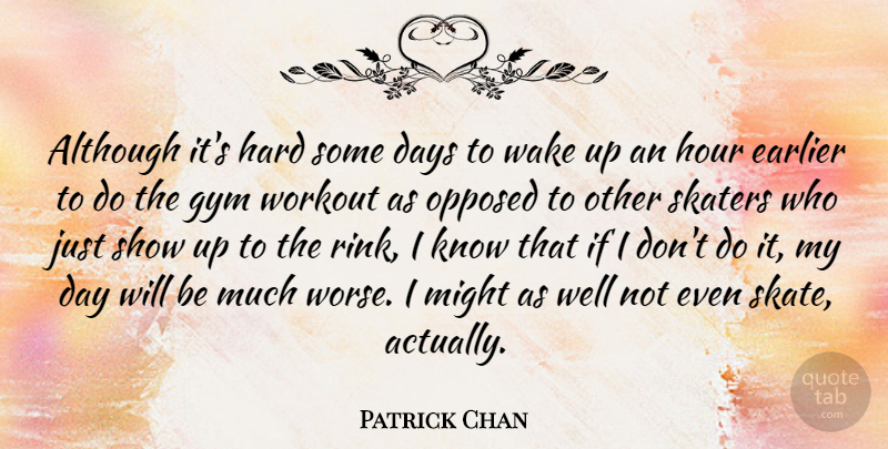 Patrick Chan Quote About Although, Earlier, Hard, Hour, Might: Although Its Hard Some Days...
