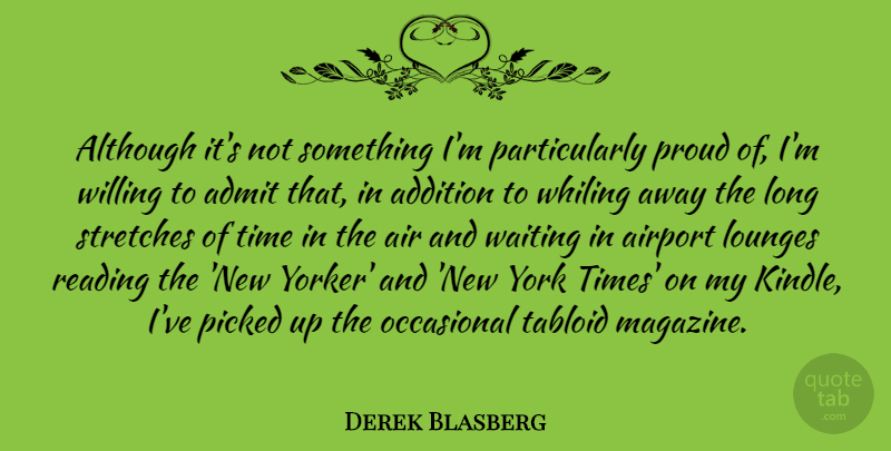 Derek Blasberg Quote About Addition, Admit, Air, Airport, Although: Although Its Not Something Im...