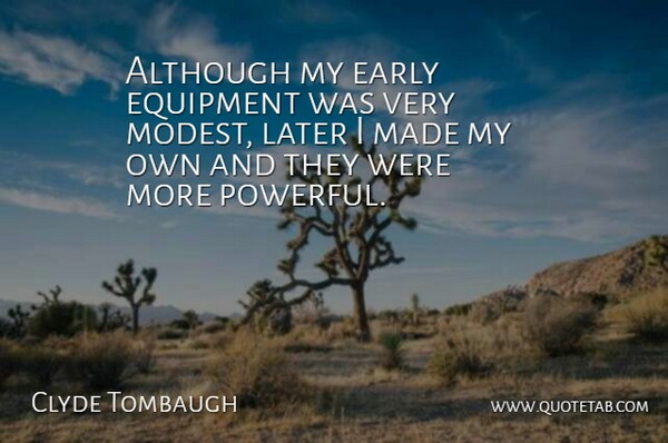Clyde Tombaugh Quote About Although, Later: Although My Early Equipment Was...