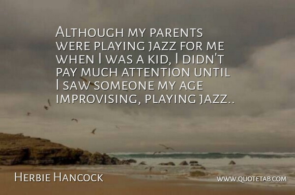 Herbie Hancock Quote About Age, Although, Attention, Jazz, Parents: Although My Parents Were Playing...