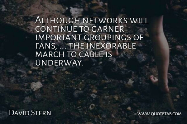 David Stern Quote About Although, Cable, Continue, Garner, Inexorable: Although Networks Will Continue To...