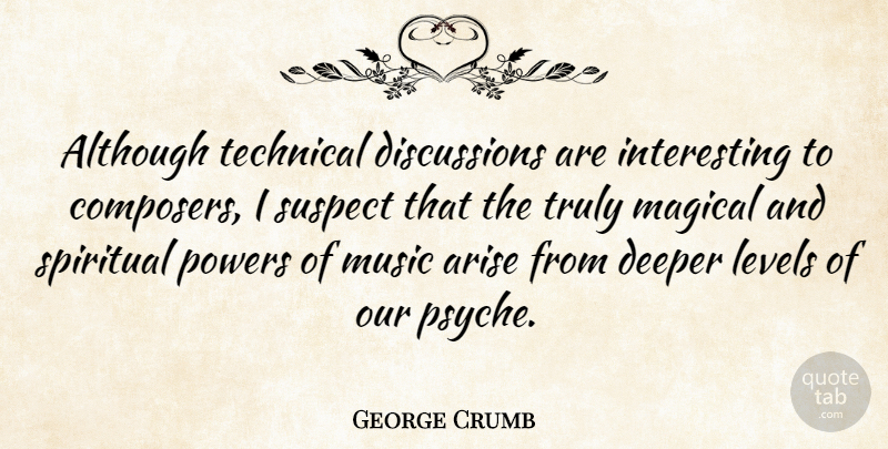 George Crumb Quote About Spiritual, Interesting, Levels: Although Technical Discussions Are Interesting...