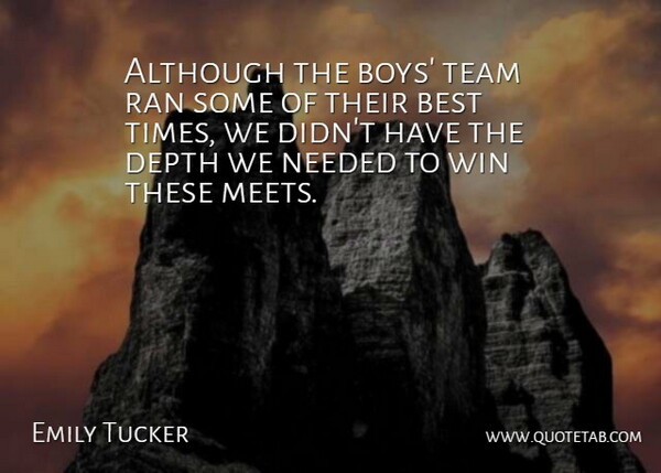 Emily Tucker Quote About Although, Best, Boys, Depth, Needed: Although The Boys Team Ran...