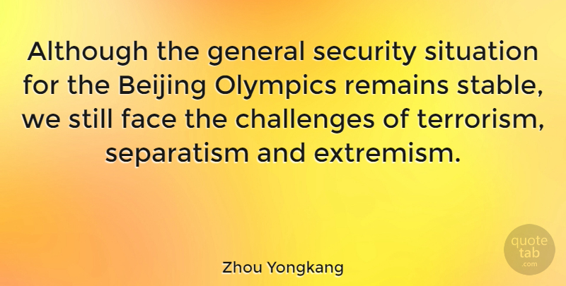 Zhou Yongkang Quote About Challenges, Olympics, Faces: Although The General Security Situation...