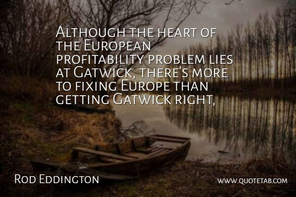 Rod Eddington Quote About Although, European, Fixing, Heart, Lies: Although The Heart Of The...