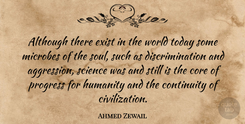 Ahmed Zewail Quote About Although, Continuity, Core, Exist, Humanity: Although There Exist In The...