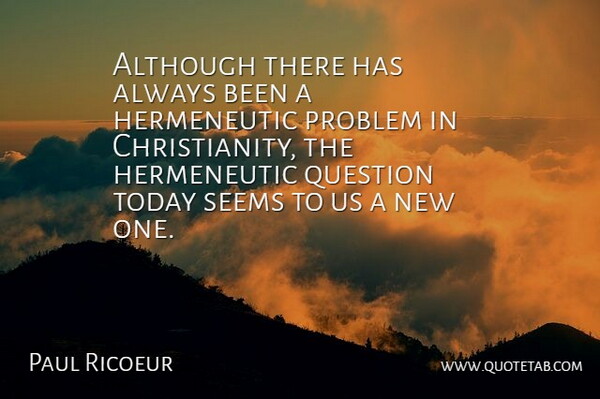 Paul Ricoeur Quote About Today, Problem, Christianity: Although There Has Always Been...