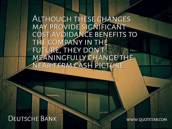 Deutsche Bank Quote About Although, Avoidance, Benefits, Cash, Changes: Although These Changes May Provide...
