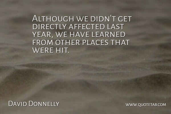 David Donnelly Quote About Affected, Although, Directly, Last, Learned: Although We Didnt Get Directly...