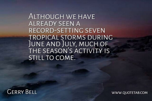 Gerry Bell Quote About Activity, Although, June, Seen, Seven: Although We Have Already Seen...