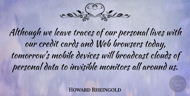 Howard Rheingold Quote About Although, Broadcast, Cards, Clouds, Credit: Although We Leave Traces Of...
