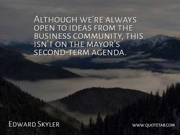Edward Skyler Quote About Although, Business, Ideas, Open: Although Were Always Open To...