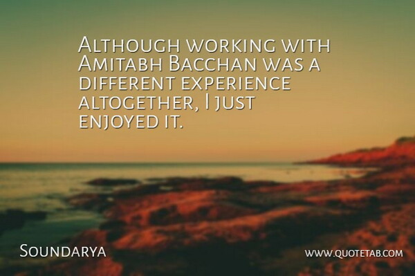 Soundarya Quote About Different Experiences, Different, Enjoyed: Although Working With Amitabh Bacchan...