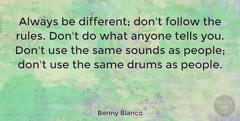 Benny Blanco Quote About Anyone, Sounds, Tells: Always Be Different Dont Follow...