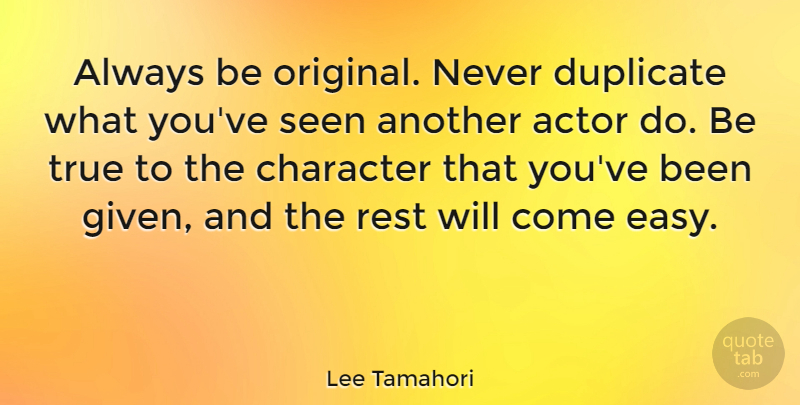 Lee Tamahori Quote About Character, Duplicate, Rest, Seen, True: Always Be Original Never Duplicate...