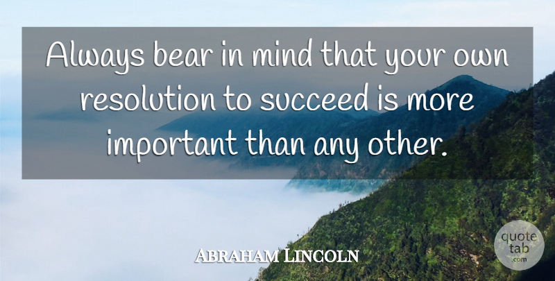 Abraham Lincoln Quote About Inspirational, Motivational, Positive: Always Bear In Mind That...