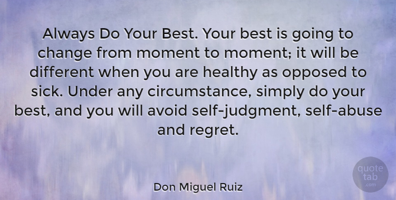 Don Miguel Ruiz Quote About Avoid, Best, Change, Healthy, Moment: Always Do Your Best Your...