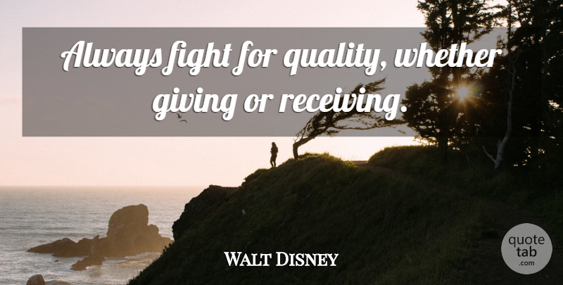 Walt Disney Quote About Fighting, Giving, Quality: Always Fight For Quality Whether...