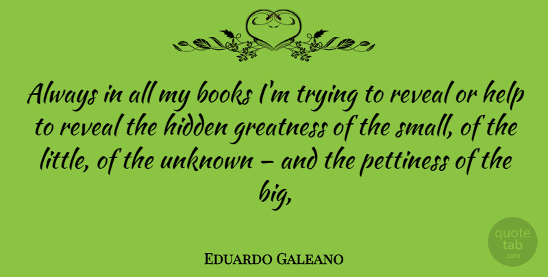 Eduardo Galeano Quote About Book, Greatness, Trying: Always In All My Books...
