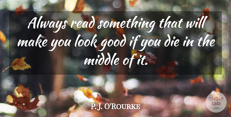 P. J. O'Rourke Quote About Funny, Happiness, Clever: Always Read Something That Will...
