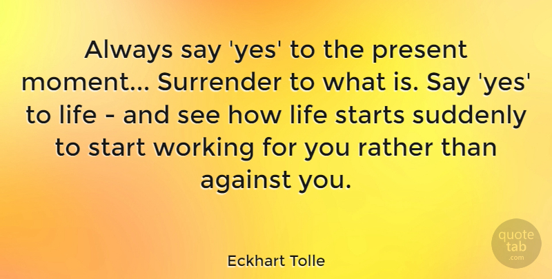 Eckhart Tolle Quote About Moments, Surrender, Present Moment: Always Say Yes To The...