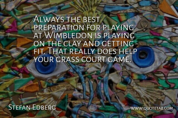 Stefan Edberg Quote About Best, Clay, Court, Grass, Help: Always The Best Preparation For...
