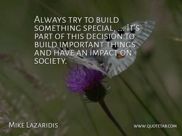 Mike Lazaridis Quote About Build, Decision, Impact: Always Try To Build Something...
