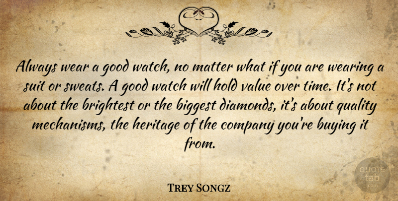 Trey Songz Quote About Biggest, Brightest, Buying, Company, Good: Always Wear A Good Watch...