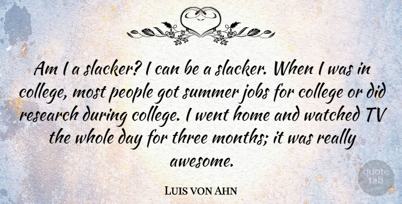 Luis von Ahn Quote About Home, Jobs, People, Summer, Three: Am I A Slacker I...