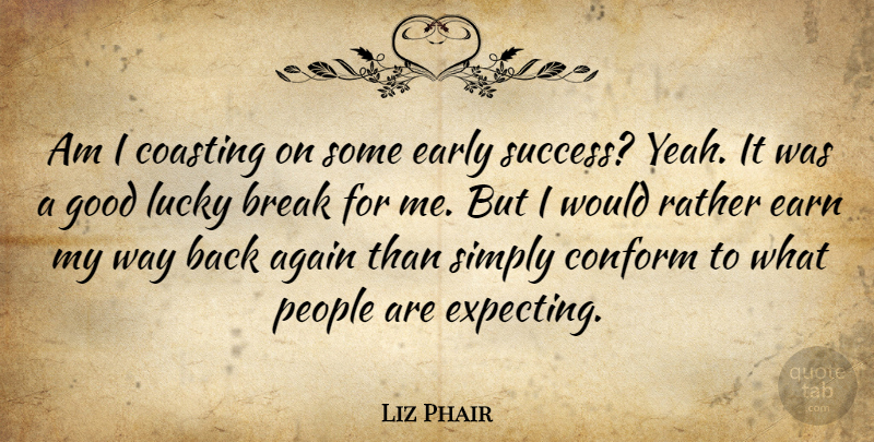 Liz Phair Quote About Again, Break, Conform, Early, Earn: Am I Coasting On Some...
