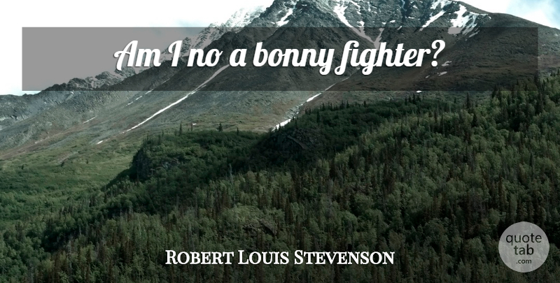 Robert Louis Stevenson Quote About Fighter, Classic: Am I No A Bonny...
