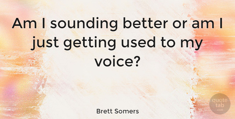 Brett Somers Quote About undefined: Am I Sounding Better Or...