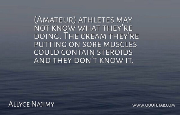 Allyce Najimy Quote About Athletes, Contain, Cream, Muscles, Putting: Amateur Athletes May Not Know...
