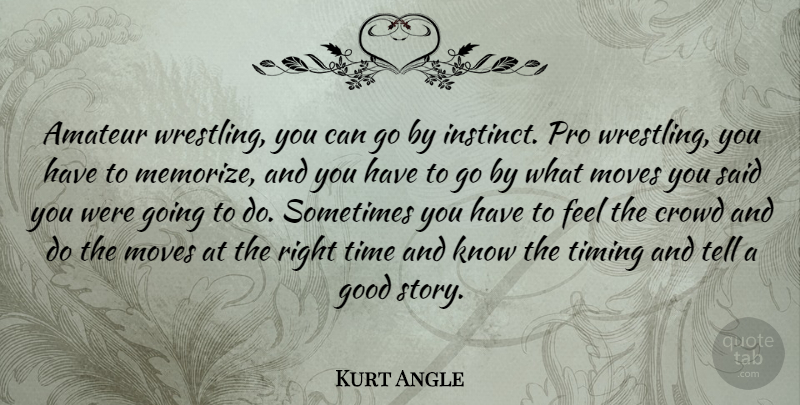 Kurt Angle Quote About Amateur, Crowd, Good, Moves, Pro: Amateur Wrestling You Can Go...