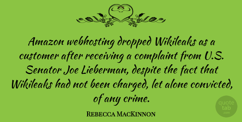 Rebecca MacKinnon Quote About Alone, Amazon, Complaint, Despite, Dropped: Amazon Webhosting Dropped Wikileaks As...