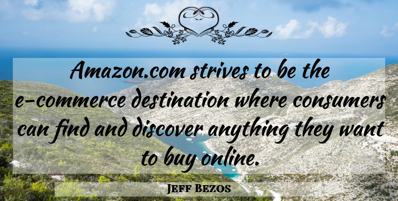 Jeff Bezos Quote About Amazon, Want, Strive: Amazoncom Strives To Be The...