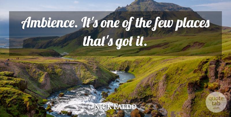 Nick Faldo Quote About Few, Places: Ambience Its One Of The...