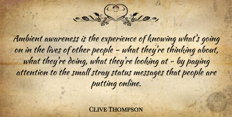 Clive Thompson Quote About Thinking, Knowing, People: Ambient Awareness Is The Experience...