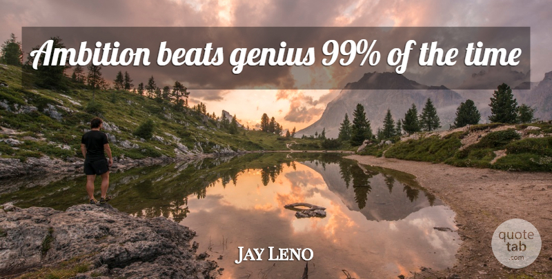Jay Leno Quote About Ambition, Genius, Beats: Ambition Beats Genius 99 Of...