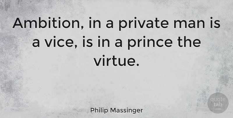 Philip Massinger Quote About Ambition, Men, Vices: Ambition In A Private Man...