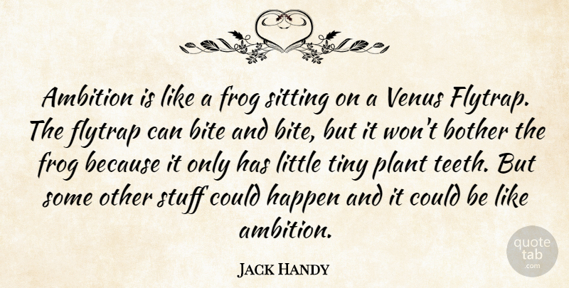 Jack Handy Quote About Ambition, Bite, Bother, Frog, Happen: Ambition Is Like A Frog...